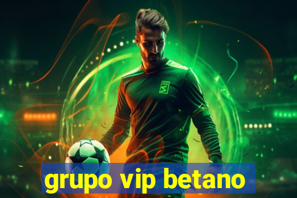 grupo vip betano